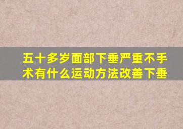 五十多岁面部下垂严重不手术有什么运动方法改善下垂