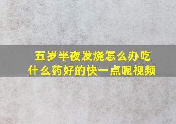 五岁半夜发烧怎么办吃什么药好的快一点呢视频