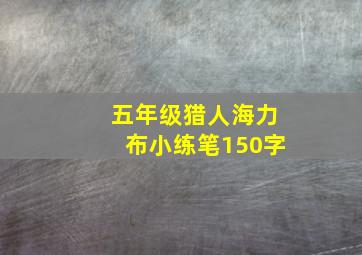 五年级猎人海力布小练笔150字