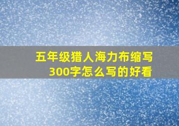 五年级猎人海力布缩写300字怎么写的好看