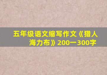 五年级语文缩写作文《猎人海力布》200一300字