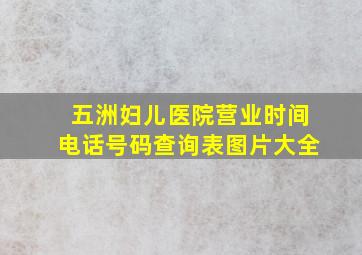 五洲妇儿医院营业时间电话号码查询表图片大全