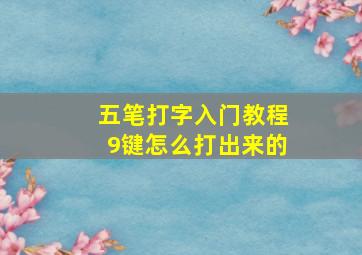 五笔打字入门教程9键怎么打出来的