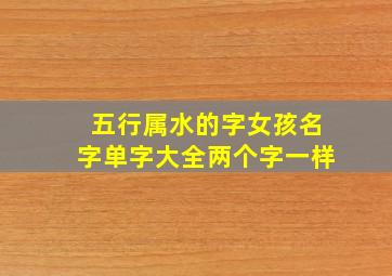 五行属水的字女孩名字单字大全两个字一样