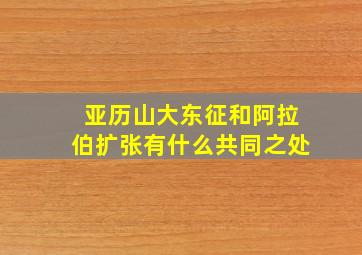 亚历山大东征和阿拉伯扩张有什么共同之处