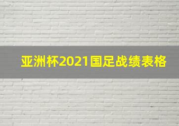 亚洲杯2021国足战绩表格