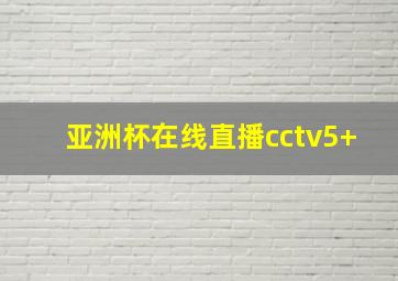 亚洲杯在线直播cctv5+