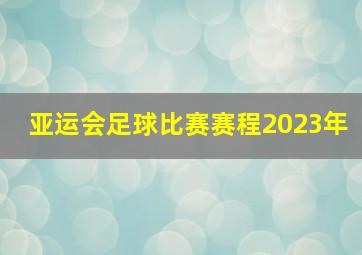 亚运会足球比赛赛程2023年