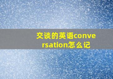 交谈的英语conversation怎么记