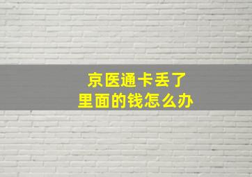 京医通卡丢了里面的钱怎么办