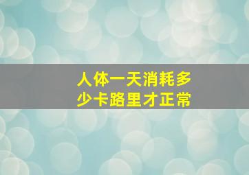 人体一天消耗多少卡路里才正常