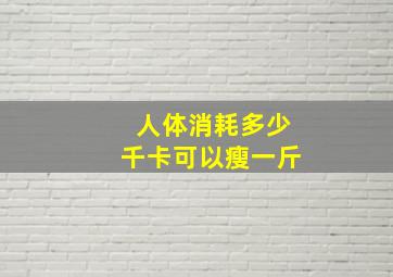 人体消耗多少千卡可以瘦一斤