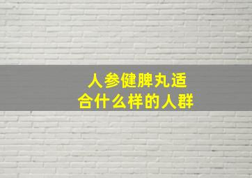 人参健脾丸适合什么样的人群