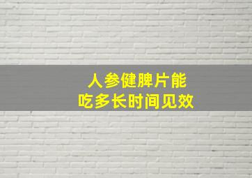 人参健脾片能吃多长时间见效