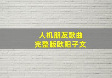 人机朋友歌曲完整版欧阳子文