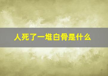 人死了一堆白骨是什么