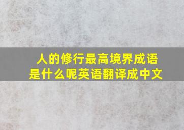 人的修行最高境界成语是什么呢英语翻译成中文