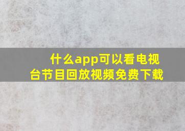 什么app可以看电视台节目回放视频免费下载