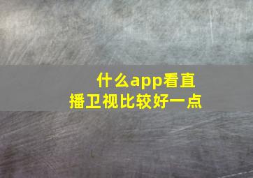 什么app看直播卫视比较好一点