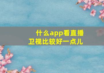 什么app看直播卫视比较好一点儿