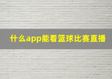 什么app能看篮球比赛直播