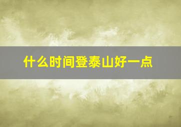 什么时间登泰山好一点