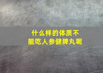 什么样的体质不能吃人参健脾丸呢