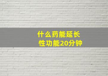 什么药能延长性功能20分钟