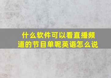 什么软件可以看直播频道的节目单呢英语怎么说