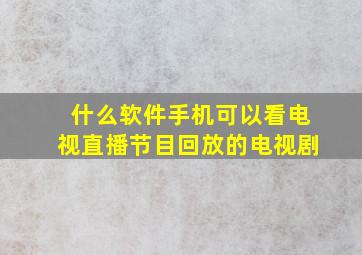 什么软件手机可以看电视直播节目回放的电视剧