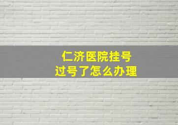 仁济医院挂号过号了怎么办理