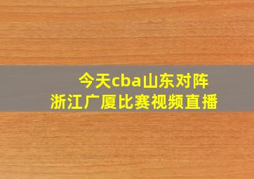 今天cba山东对阵浙江广厦比赛视频直播