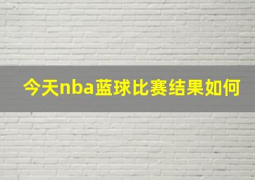 今天nba蓝球比赛结果如何