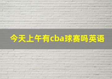 今天上午有cba球赛吗英语