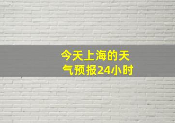 今天上海的天气预报24小时