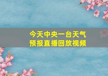 今天中央一台天气预报直播回放视频