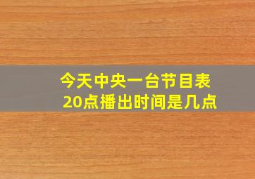 今天中央一台节目表20点播出时间是几点