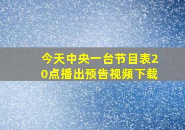 今天中央一台节目表20点播出预告视频下载