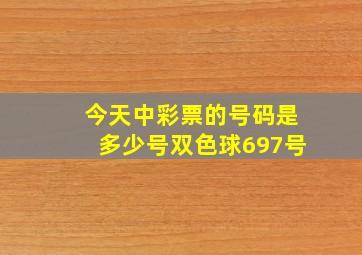 今天中彩票的号码是多少号双色球697号