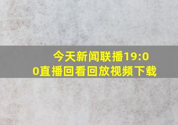 今天新闻联播19:00直播回看回放视频下载