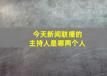 今天新闻联播的主持人是哪两个人