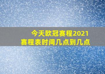 今天欧冠赛程2021赛程表时间几点到几点