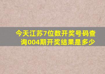 今天江苏7位数开奖号码查询004期开奖结果是多少