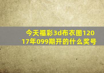 今天福彩3d布衣图12017年099期开的什么奖号