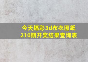 今天福彩3d布衣图纸210期开奖结果查询表