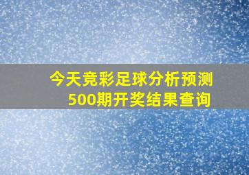 今天竞彩足球分析预测500期开奖结果查询