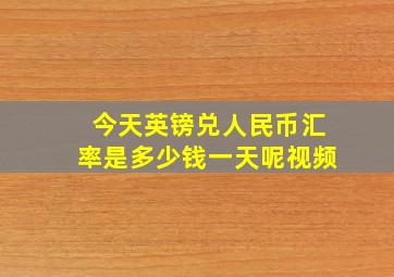 今天英镑兑人民币汇率是多少钱一天呢视频