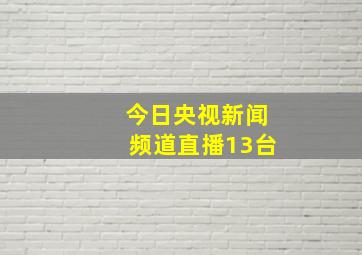 今日央视新闻频道直播13台