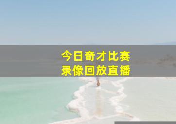 今日奇才比赛录像回放直播