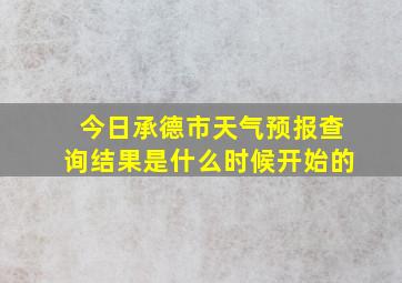 今日承德市天气预报查询结果是什么时候开始的